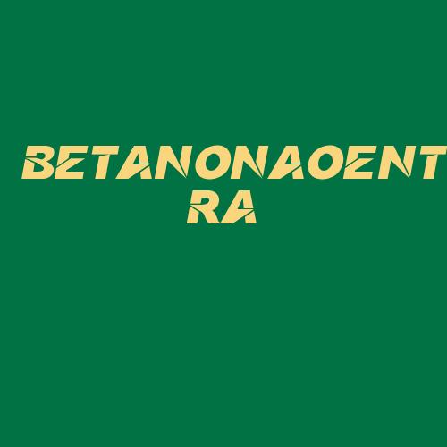 Logo da BETANONAOENTRA